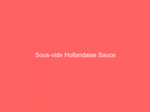 Sous-vide Hollandaise Sauce