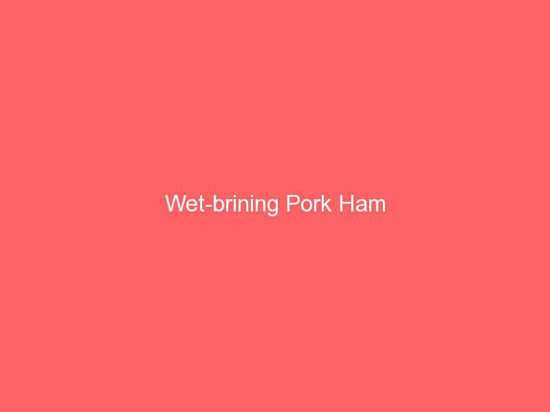 Wet-brining Pork Ham